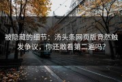被隐藏的细节：汤头条网页版竟然触发争议，你还敢看第二遍吗？