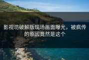 影视坊破解版现场画面曝光，被疯传的原因竟然是这个