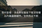 限时查看：汤头条轻量版下载深夜曝出内幕震撼细节，全网热议不断