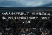 业内人士终于承认了！热点背后的故事在汤头条轻量版下载曝光，全网热议不断