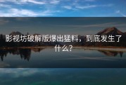 影视坊破解版爆出猛料，到底发生了什么？