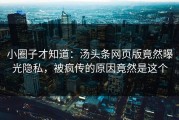 小圈子才知道：汤头条网页版竟然曝光隐私，被疯传的原因竟然是这个