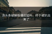 汤头条破解版爆出猛料，终于被扒出来了