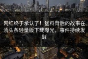 网红终于承认了！猛料背后的故事在汤头条轻量版下载曝光，事件持续发酵