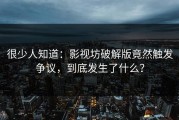 很少人知道：影视坊破解版竟然触发争议，到底发生了什么？