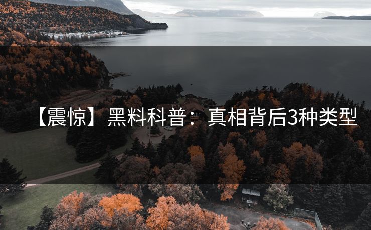 【震惊】黑料科普：真相背后3种类型